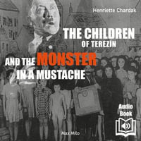 The Children of Terezin and the Monster in a Mustache - Henriette Chardak