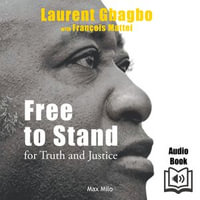 Free to Stand for Truth and Justice - Laurent Gbagbo