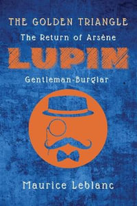 The Golden Triangle : The Return of Arsene Lupin, Gentleman-Burglar - Maurice LeBlanc