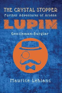 The Crystal Stopper : Further Adventures of Arsene Lupin, Gentleman-Burglar - Maurice LeBlanc