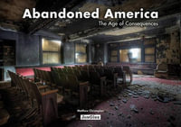 Abandoned America : The Age of Consequences - Christopher Matthew