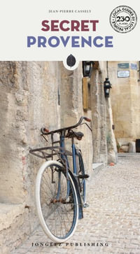 Secret Provence : A guide to the unusual and unfamiliar - Jean-Pierre Cassely