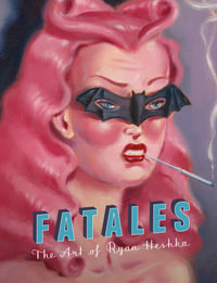 Fatales : The Art of Ryan Heshka - Ryan Heshka