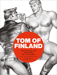 Tom of Finland : Official Life and Work of a Gay Hero - F. Valentine Hooven