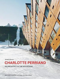 Charlotte Perriand : An Architect in the Mountains - Jacques Barsac