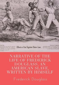 Narrative of the life of Frederick Douglass, an American slave, written by himself : A 1845 memoir and treatise on abolition written by orator and former slave Frederick Douglass - Frederick Douglass