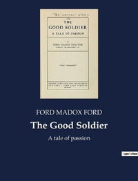 The Good Soldier : A tale of passion - Ford Madox Ford