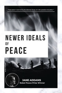 Newer Ideals of Peace : Nobel Peace Prize Winner - Jane Addams