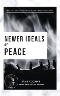 Newer Ideals of Peace : Nobel Peace Prize Winner - Jane Addams