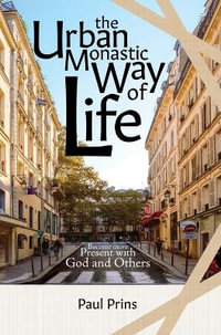 The Urban Monastic Way of Life - Paul Prins