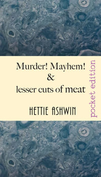 Murder! Mayhem! and lesser cuts of meat : Tomfoolery and jocularity over a light supper - Hettie Ashwin