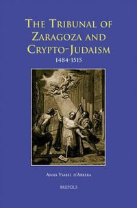 The Tribunal of Zaragoza and Crypto-Judaism 1484-1515 : Europa Sacra - AY D'Abrera