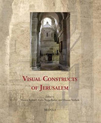 Visual Constructs of Jerusalem : Cultural Encounters in Late Antiquity and the Middle Ages - Bianca Kuhnel