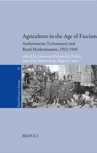 Agriculture in the Age of Fascism : Authoritarian Technocracy and Rural Modernization, 1922-1945 - J P -M Gonzalez