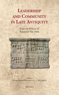 Leadership and Community in Late Antiquity : Essays in Honour of Raymond Van Dam - Young Richard Kim