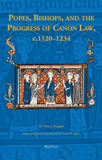 Popes, Bishops, and the Progress of Canon Law, C.1120-1234 : Brepols Collected Essays in European Culture - Anne J. Duggan