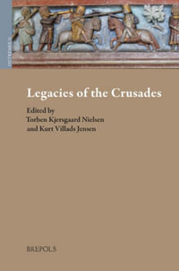 The Legacy of the Crusades : History and Memory: Proceedings of the Ninth Quadrennial Conference of the Society for the Study of the Crusades and the Latin East - Torben Kjersgaard Nielsen