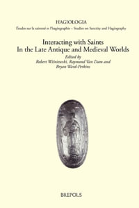 Interacting with Saints in the Late Antique and Medieval Worlds : Hagiologia - Robert Wisniewski