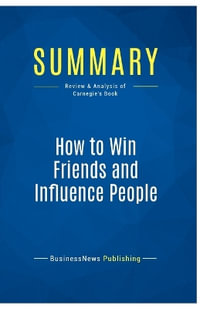 Summary : How to Win Friends and Influence People: Review and Analysis of Carnegie's Book - BusinessNews Publishing