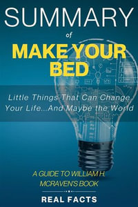 Summary of Make Your Bed : Little Things That Can Change Your Life...And Maybe the World - Real Facts