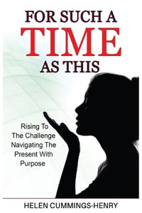 For Such A Time As This - Rising to the Challenge Navigating the Present with Purpose - Helen Cummings-Henry