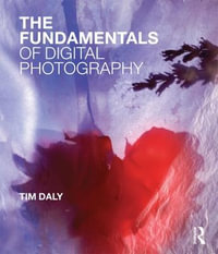 The Fundamentals of Digital Photography : Fundamentals - Tim Daly