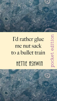 I'd rather glue me nut sack to a bullet train : A hilarious trip in Outback Australia - Hettie Ashwin