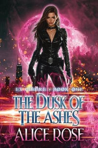 The Dusk Of The Ashes : Ex Cinere Book One - Alice Rose McQueen