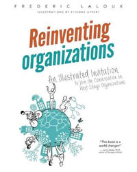 Reinventing Organizations : An Illustrated Invitation to Join the Conversation on Next-Stage Organizations - Frederic Laloux