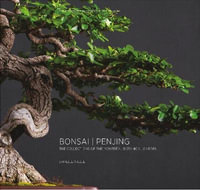 Bonsai | Penjing : The Collections of the Montreal Botanitcal Garden - Danielle Ouellet