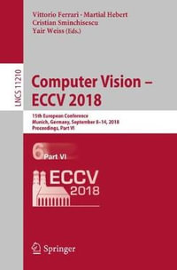 Computer Vision - ECCV 2018 : 15th European Conference, Munich, Germany, September 8-14, 2018, Proceedings, Part VI - Vittorio Ferrari