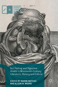 Gut Feeling and Digestive Health in Nineteenth-Century Literature, History and Culture : Palgrave Studies in Literature, Science and Medicine - Manon Mathias