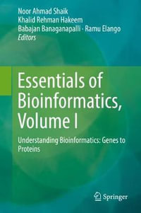 Essentials of Bioinformatics, Volume I : Understanding Bioinformatics: Genes to Proteins - Noor Ahmad Shaik