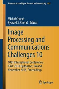 Image Processing and Communications Challenges 10 : 10th International Conference, IP &C'2018 Bydgoszcz, Poland, November 2018, Proceedings - MichaÅ? ChoraÅ?