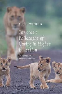 Towards a Philosophy of Caring in Higher Education : Pedagogy and Nuances of Care - Yusef Waghid