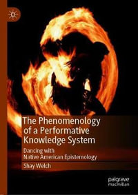 The Phenomenology of a Performative Knowledge System : Dancing with Native American Epistemology - Shay Welch