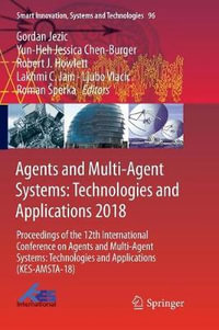 Agents and Multi-Agent Systems : Technologies and Applications 2018 : Proceedings of the 12th International Conference on Agents and Multi-Agent Systems: Technologies and Applications (KES-AMSTA-18) - Gordan Jezic