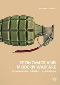 Economics and Modern Warfare : The Invisible Fist of the Market - Michael Taillard