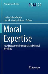 Moral Expertise : New Essays from Theoretical and Clinical Bioethics - Jamie Carlin Watson