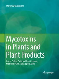 Mycotoxins in Plants and Plant Products : Cocoa, Coffee, Fruits and Fruit Products, Medicinal Plants, Nuts, Spices, Wine - Martin WeidenbÃ¶rner