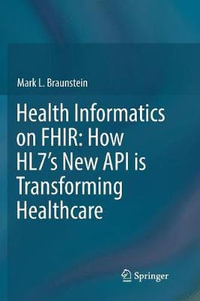 Health Informatics on FHIR : How HL7's New API is Transforming Healthcare - Mark L. Braunstein