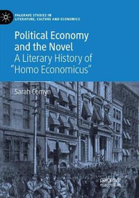 Political Economy and the Novel : A Literary History of "Homo Economicus" - Sarah Comyn