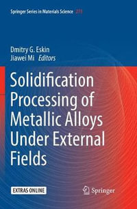 Solidification Processing of Metallic Alloys Under External Fields : Springer Series in Materials Science - Dmitry G. Eskin