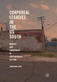 Corporeal Legacies in the US South : Memory and Embodiment in Contemporary Culture - Christopher Lloyd