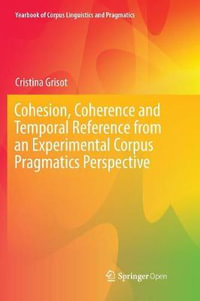 Cohesion, Coherence and Temporal Reference from an Experimental Corpus Pragmatics Perspective : Yearbook of Corpus Linguistics and Pragmatics - Cristina Grisot