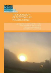 The Sociology of Everyday Life Peacebuilding : Palgrave Studies in Compromise after Conflict - John D. Brewer