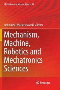 Mechanism, Machine, Robotics and Mechatronics Sciences : Mechanisms and Machine Science - Rany Rizk