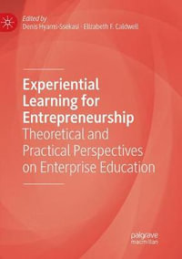 Experiential Learning for Entrepreneurship : Theoretical and Practical Perspectives on Enterprise Education - Denis Hyams-Ssekasi