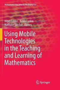 Using Mobile Technologies in the Teaching and Learning of Mathematics : Mathematics Education in the Digital Era - Nigel Calder