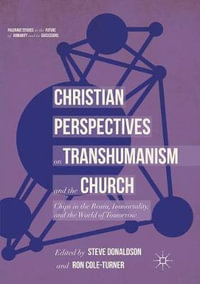 Christian Perspectives on Transhumanism and the Church : Chips in the Brain, Immortality, and the World of Tomorrow - Steve Donaldson